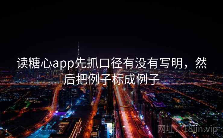 读糖心app先抓口径有没有写明,然后把例子标成例子